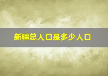 新疆总人口是多少人口