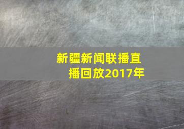 新疆新闻联播直播回放2017年