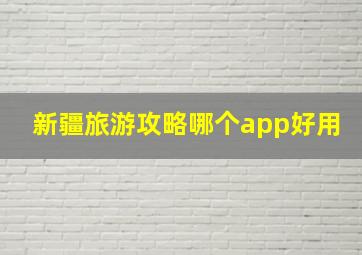 新疆旅游攻略哪个app好用