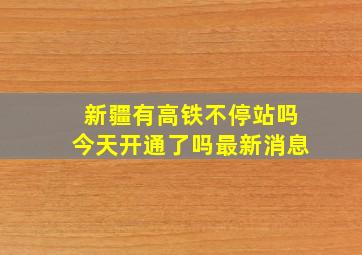 新疆有高铁不停站吗今天开通了吗最新消息