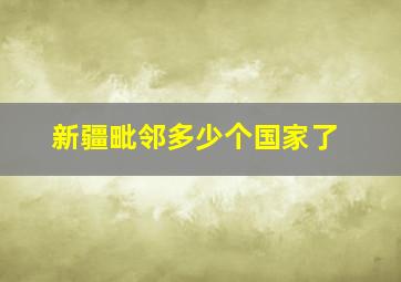 新疆毗邻多少个国家了