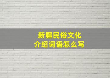 新疆民俗文化介绍词语怎么写