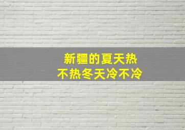 新疆的夏天热不热冬天冷不冷