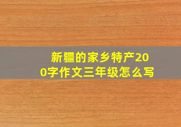 新疆的家乡特产200字作文三年级怎么写