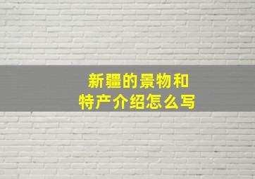 新疆的景物和特产介绍怎么写