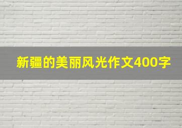 新疆的美丽风光作文400字