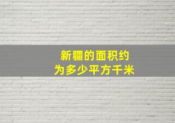 新疆的面积约为多少平方千米