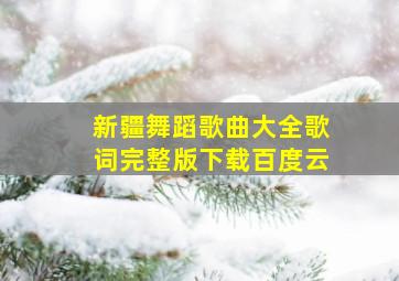 新疆舞蹈歌曲大全歌词完整版下载百度云