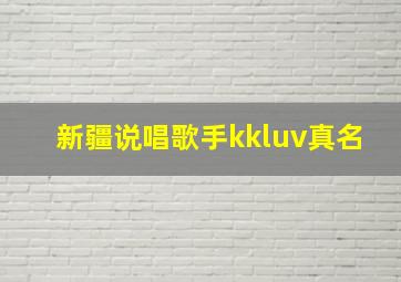 新疆说唱歌手kkluv真名