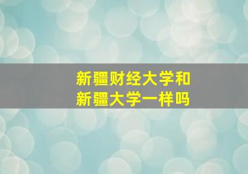 新疆财经大学和新疆大学一样吗