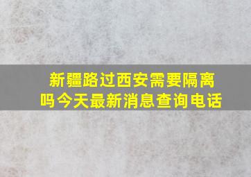 新疆路过西安需要隔离吗今天最新消息查询电话