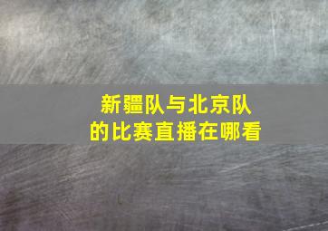 新疆队与北京队的比赛直播在哪看