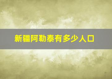 新疆阿勒泰有多少人口