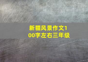 新疆风景作文100字左右三年级