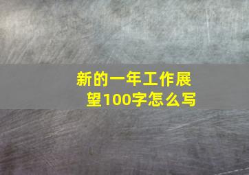 新的一年工作展望100字怎么写