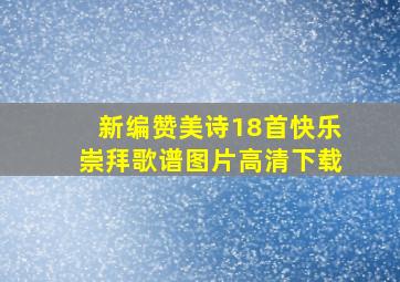 新编赞美诗18首快乐崇拜歌谱图片高清下载