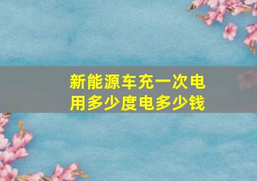 新能源车充一次电用多少度电多少钱