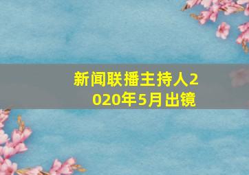 新闻联播主持人2020年5月出镜