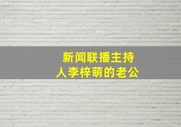 新闻联播主持人李梓萌的老公