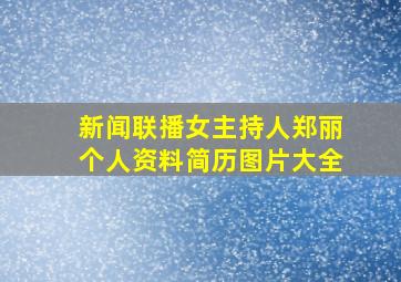 新闻联播女主持人郑丽个人资料简历图片大全