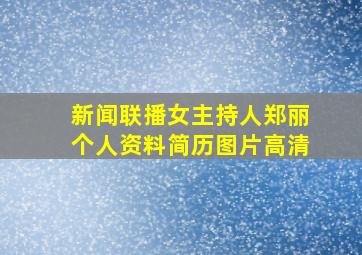 新闻联播女主持人郑丽个人资料简历图片高清