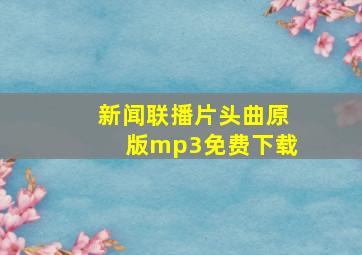 新闻联播片头曲原版mp3免费下载