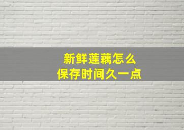 新鲜莲藕怎么保存时间久一点