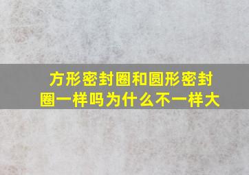 方形密封圈和圆形密封圈一样吗为什么不一样大