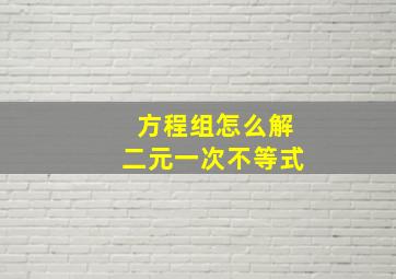 方程组怎么解二元一次不等式