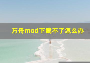 方舟mod下载不了怎么办