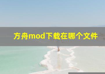 方舟mod下载在哪个文件