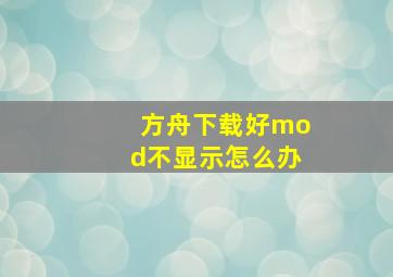 方舟下载好mod不显示怎么办