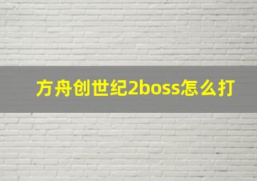 方舟创世纪2boss怎么打