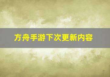 方舟手游下次更新内容