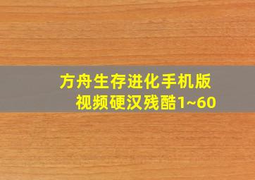 方舟生存进化手机版视频硬汉残酷1~60