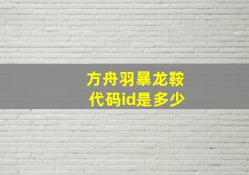 方舟羽暴龙鞍代码id是多少