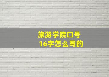 旅游学院口号16字怎么写的