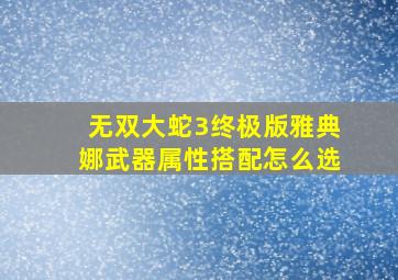 无双大蛇3终极版雅典娜武器属性搭配怎么选