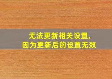 无法更新相关设置,因为更新后的设置无效