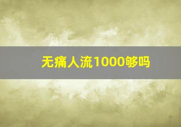 无痛人流1000够吗