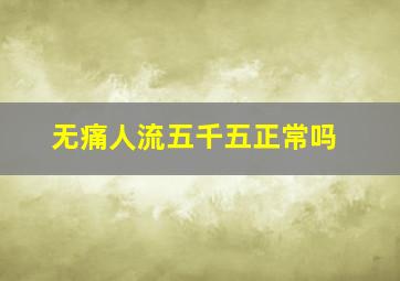 无痛人流五千五正常吗