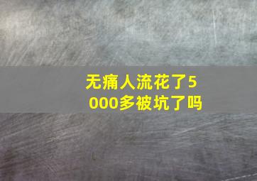 无痛人流花了5000多被坑了吗