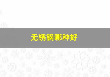 无锈钢哪种好