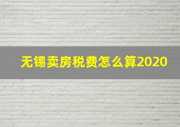 无锡卖房税费怎么算2020