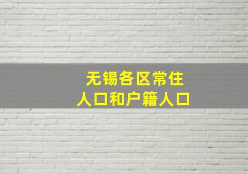 无锡各区常住人口和户籍人口