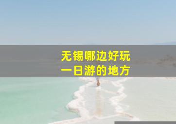 无锡哪边好玩一日游的地方