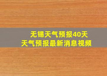 无锡天气预报40天天气预报最新消息视频