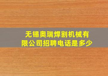 无锡奥瑞焊割机械有限公司招聘电话是多少