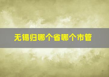 无锡归哪个省哪个市管