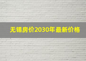 无锡房价2030年最新价格